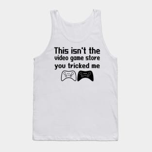 This isn't the video game store, you tricked me Tank Top